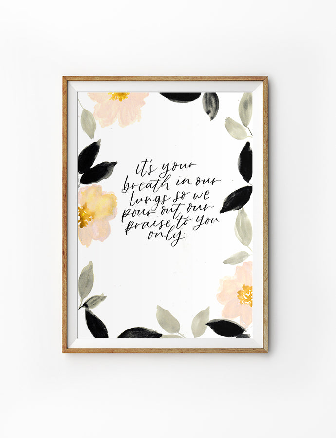 Posters featuring beautiful typography motivational verse quote. ‘It’s your breath in our lungs, so we pour out our praise’. 200GSM paper, available in A3,A4 size.