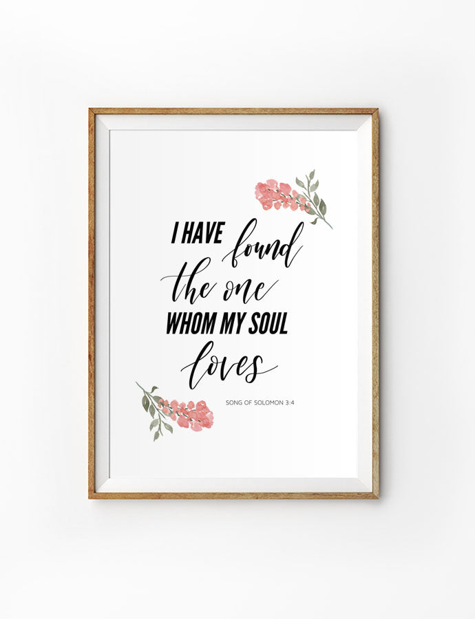 Posters featuring beautiful typography Bible verse quote with flowers. ‘I have found the one whom my soul loves’. 200GSM paper, available in A3,A4 size. 